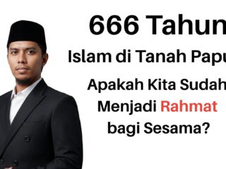 666 Tahun Islam di Tanah Papua: Apa Makna Kehadirannya bagi Toleransi dan Harmoni Hari Ini?